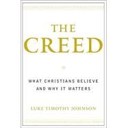 The Creed What Christians Believe and Why it Matters by JOHNSON, LUKE TIMOTHY, 9780385502481