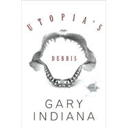 Utopia's Debris Selected Essays by Indiana, Gary, 9780465002481