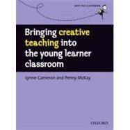 Bringing Creative Teaching into the Young Learner Classroom by Cameron, Lynne; McKay, Penny, 9780194422482