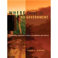 Where There is No Government Enforcing Property Rights in Common Law Africa by Joireman, Sandra F., 9780199782482