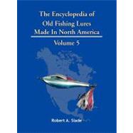 The Encyclopedia of Old Fishing Lures: Made in North America by Slade, Robert A., 9781425152482