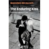 The Enduring Kiss Seven Short Lessons on Love by Recalcati, Massimo; Kilgarriff, Alice, 9781509542482