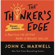 The Thinker's Edge 11 Practices for Getting Ahead in Business and Life by Maxwell, John C., 9781546002482