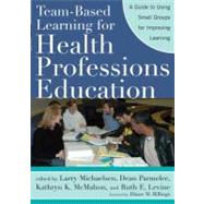 Team-Based Learning for Health Professions Education: A Guide to Using Small Groups for Improving Learning by Michaelsen, Larry K., 9781579222482