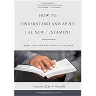 How to Understand and Apply the New Testament - Twelve Steps from Exegesis to Theology by Naselli, Andrew David, 9781629952482