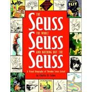 The Seuss, the Whole Seuss and Nothing But the Seuss A Visual Biography of Theodor Seuss Geisel by COHEN, CHARLES, 9780375822483