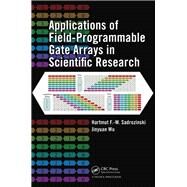 Applications of Field-Programmable Gate Arrays in Scientific Research by Sadrozinski; Hartmut F.-W., 9781138112483