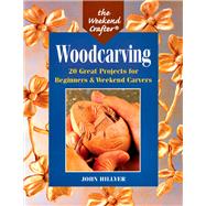 The Weekend Crafter: Woodcarving 20 Great Projects for Beginners & Weekend Carvers by Hillyer, John, 9781579902483