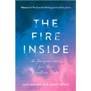 The Fire Inside A Companion for the Creative Life by Adkins, Lucy; Breed, Becky, 9781608082483