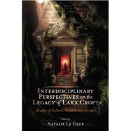Interdisciplinary Perspectives on the Legacy of Lara Croft by Natalie Le Clue, 9781837082483