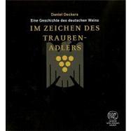 Im Zeichen des Traubenadlers : Eine Geschichte des deutschen Weins by Deckers, Daniel, 9783805342483