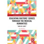 Educating Doctors' Senses Through The Medical Humanities by Bleakley, Alan, 9780367202484