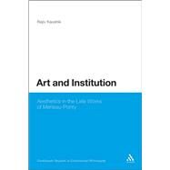 Art and Institution Aesthetics in the Late Works of Merleau-Ponty by Kaushik, Rajiv, 9780567592484