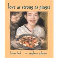 Love As Strong As Ginger by Johnson, Stephen T.; Look, Lenore, 9780689812484