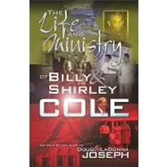 The Life and Ministry of Billy & Shirley Cole by Cole, William H.; Cole, Shirley Ann Kelbaugh; Joseph, Doug; Joseph, Ladonna, 9781419672484
