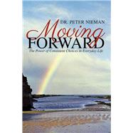 Moving Forward: The Power of Consistent Choices in Everyday Life by Nieman, Peter, 9781504332484