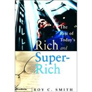 The Rise of Today's Rich and Super-rich by Smith, Roy C., 9781587982484