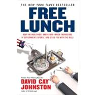 Free Lunch : How the Wealthiest Americans Enrich Themselves at Government Expense (and StickYou with the Bill) by Johnston, David Cay, 9781591842484