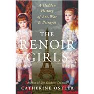 The Renoir Girls A Hidden History of Art, War, and Betrayal by Ostler, Catherine, 9781668232484