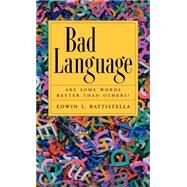 Bad Language Are Some Words Better than Others? by Battistella, Edwin L., 9780195172485