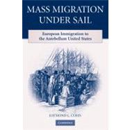Mass Migration under Sail: European Immigration to the Antebellum United States by Raymond L. Cohn, 9780521182485