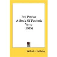 Pro Patri : A Book of Patriotic Verse (1915) by Halliday, Wilfrid J., 9780548602485