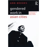 Gendered Work in Asian Cities: The New Economy and Changing Labour Markets by Brooks,Ann, 9781138262485