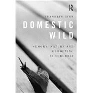 Domestic Wild: Memory, Nature and Gardening in Suburbia by Ginn; Franklin, 9781409452485