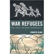 War Refugees Risk, Justice, and Moral Responsibility by Kling, Jennifer, 9781498562485