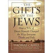 Gifts of the Jews : How a Tribe of Desert Nomads Changed the Way Everyone Thinks and Feels by CAHILL, THOMAS, 9780385482486