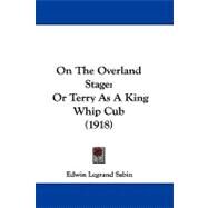 On the Overland Stage : Or Terry As A King Whip Cub (1918) by Sabin, Edwin Legrand, 9781104282486