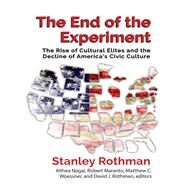 The End of the Experiment: The Rise of Cultural Elites and the Decline of America's Civic Culture by Rothman,Stanley, 9781412862486
