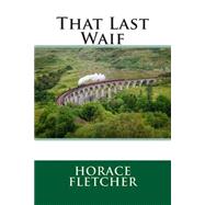 That Last Waif by Fletcher, Horace, 9781511482486