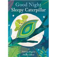Good Night Sleepy Caterpillar by Hegarty, Patricia; Elliott, Thomas, 9781684122486