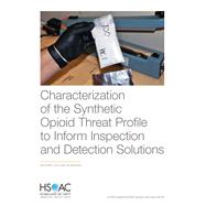 Characterization of the Synthetic Opioid Threat Profile to Inform Inspection and Detection Solutions by Pardo, Bryce; Davis, Lois M.; Moore, Melinda, 9781977402486