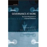 Governance at Work The Social Regulation of Economic Relations by Whitley, Richard; Kristensen, Peer Hull, 9780198292487