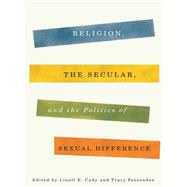 Religion, the Secular, and the Politics of Sexual Difference by Cady, Linell E.; Fessenden, Tracy, 9780231162487
