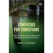 Confucius for Christians by Elshof, Gregg A. Ten, 9780802872487