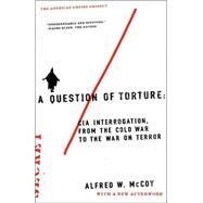 A Question of Torture CIA Interrogation, from the Cold War to the War on Terror by McCoy, Alfred, 9780805082487