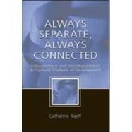 Always Separate, Always Connected : Independence and Interdependence in Cultural Contexts of Development by Raeff, Catherine, 9780805842487