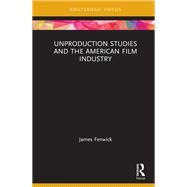 Unproduction Studies and the American Film Industry by James Fenwick, 9781032072487