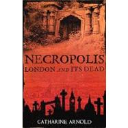 Necropolis London and its Dead by Arnold, Catharine, 9781416502487