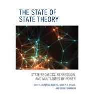 The State of State Theory State Projects, Repression, and Multi-Sites of Power by Glasberg, Davita Silfen; Willis, Abbey S.; Shannon, Deric, 9781498542487