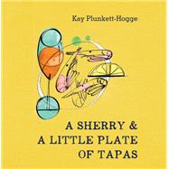 A Sherry & A Little Plate of Tapas by Kay Plunkett-Hogge, 9781784722487