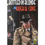 Bottled in Blonde : The Peter Kane Detective Stories by Cave, Hugh B., 9781878252487
