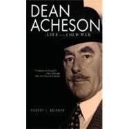 Dean Acheson A Life in the Cold War by Beisner, Robert L., 9780195382488
