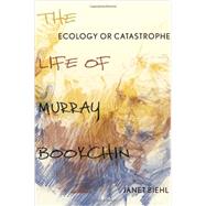 Ecology or Catastrophe The Life of Murray Bookchin by Biehl, Janet, 9780199342488