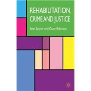 Rehabilitation, Crime and Justice by Raynor, Peter; Robinson, Gwen, 9780230232488