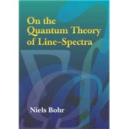 On the Quantum Theory of Line-Spectra by Bohr, Niels, 9780486442488