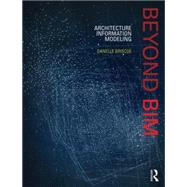 Beyond BIM: Architecture Information Modeling by Briscoe; Danelle, 9781138782488